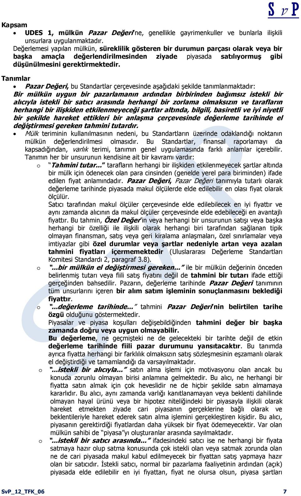 Tanımlar Pazar Değeri, bu Standartlar çerçevesinde aşağıdaki şekilde tanımlanmaktadır: Bir mülkün uygun bir pazarlamanın ardından birbirinden bağımsız istekli bir alıcıyla istekli bir satıcı arasında