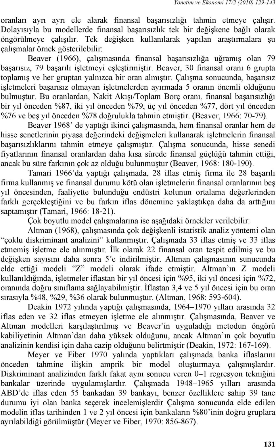 Tek değişken kullanılarak yapılan araştırmalara şu çalışmalar örnek gösterilebilir: Beaver (1966), çalışmasında finansal başarısızlığa uğramış olan 79 başarısız, 79 başarılı işletmeyi eşleştirmiştir.