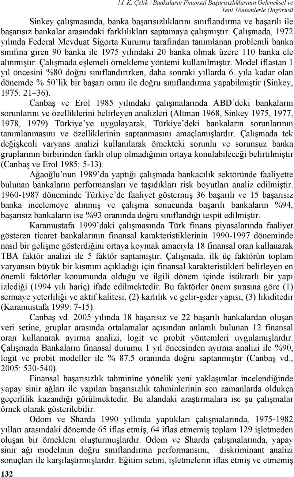 çalışmıştır. Çalışmada, 1972 yılında Federal Mevduat Sigorta Kurumu tarafından tanımlanan problemli banka sınıfına giren 90 banka ile 1975 yılındaki 20 banka olmak üzere 110 banka ele alınmıştır.