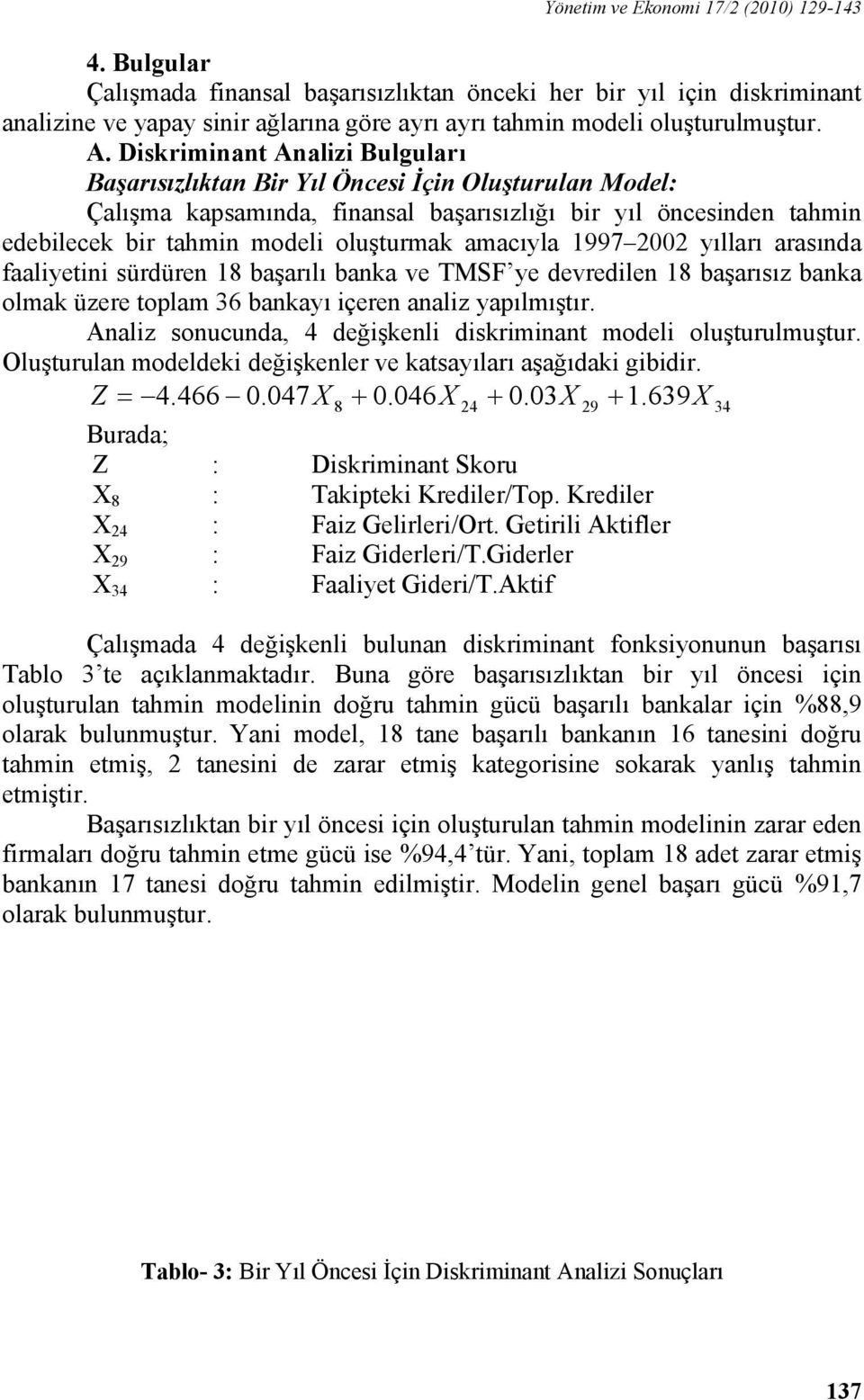 Diskriminant Analizi Bulguları Başarısızlıktan Bir Yıl Öncesi İçin Oluşturulan Model: Çalışma kapsamında, finansal başarısızlığı bir yıl öncesinden tahmin edebilecek bir tahmin modeli oluşturmak