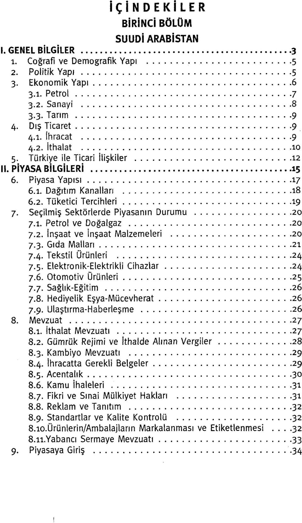 2. İnşaat ve İnşaat Malzemeleri 20 7.3. Gıda Mallan 21 7.4. Tekstil Ürünleri 24 7.5. Elektronik-Elektrikli Cihazlar 24 7.6. Otomotiv Ürünleri 25 7.7. Sağhk-Eğitim 26 7.8.