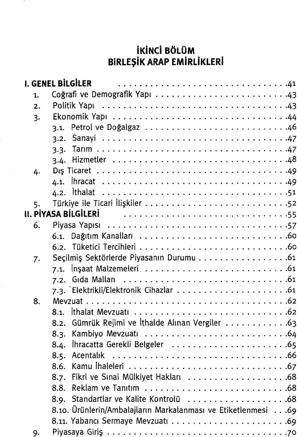 Seçilmiş Sektörlerde Piyasanın Durumu 61 7.1. inşaat Malzemeleri 61 7.2. Gıda Mallan 61 7.3. Elektrikli/Elektronik Cihazlar 61 8. Mevzuat 62 8.1. İthalat Mevzuatı 62 8.2. Gümrük Rejimi ve İthalde Alınan Vergiler 63 8.