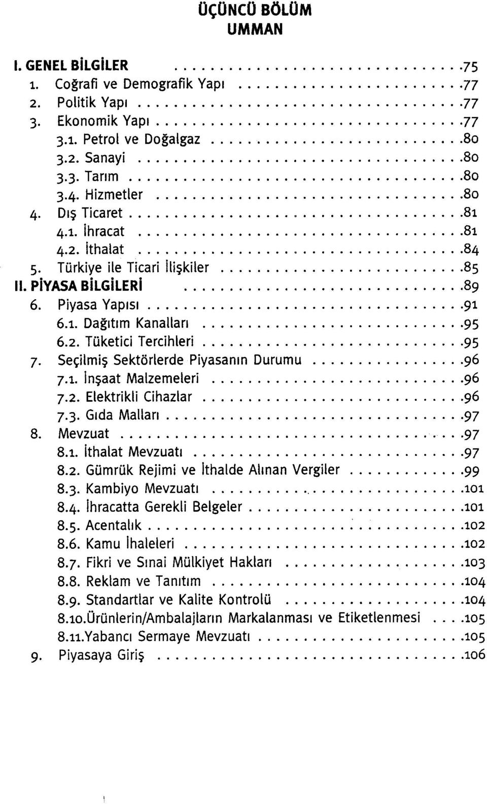 Seçilmiş Sektörlerde Piyasanın Durumu 96 7.1. İnşaat Malzemeleri 96 7.2. Elektrikli Cihazlar 96 7.3. Gıda Malları 97 8. Mevzuat -97 8.1. İthalat Mevzuatı 97 8.2. Gümrük Rejimi ve ithalde Alınan Vergiler 99 8.