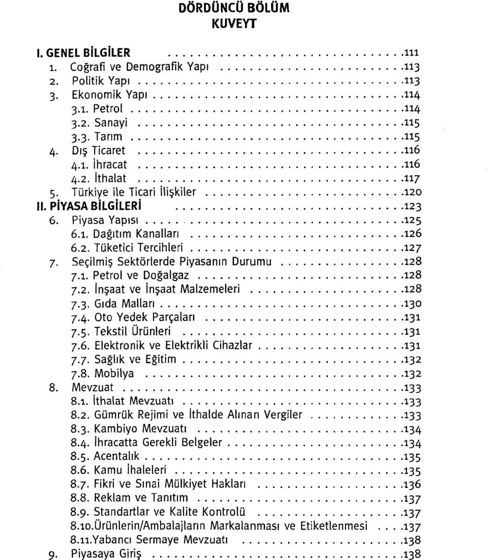 1. Petrol ve Doğalgaz 128 7.2. İnşaat ve İnşaat Malzemeleri 128 7.3. Gıda Malları 130 7.4. Oto Yedek Parçalan 131 7.5. Tekstil Ürünleri 131 7.6. Elektronik ve Elektrikli Cihazlar 131 7.7. Sağlık ve Eğitim 132 7.