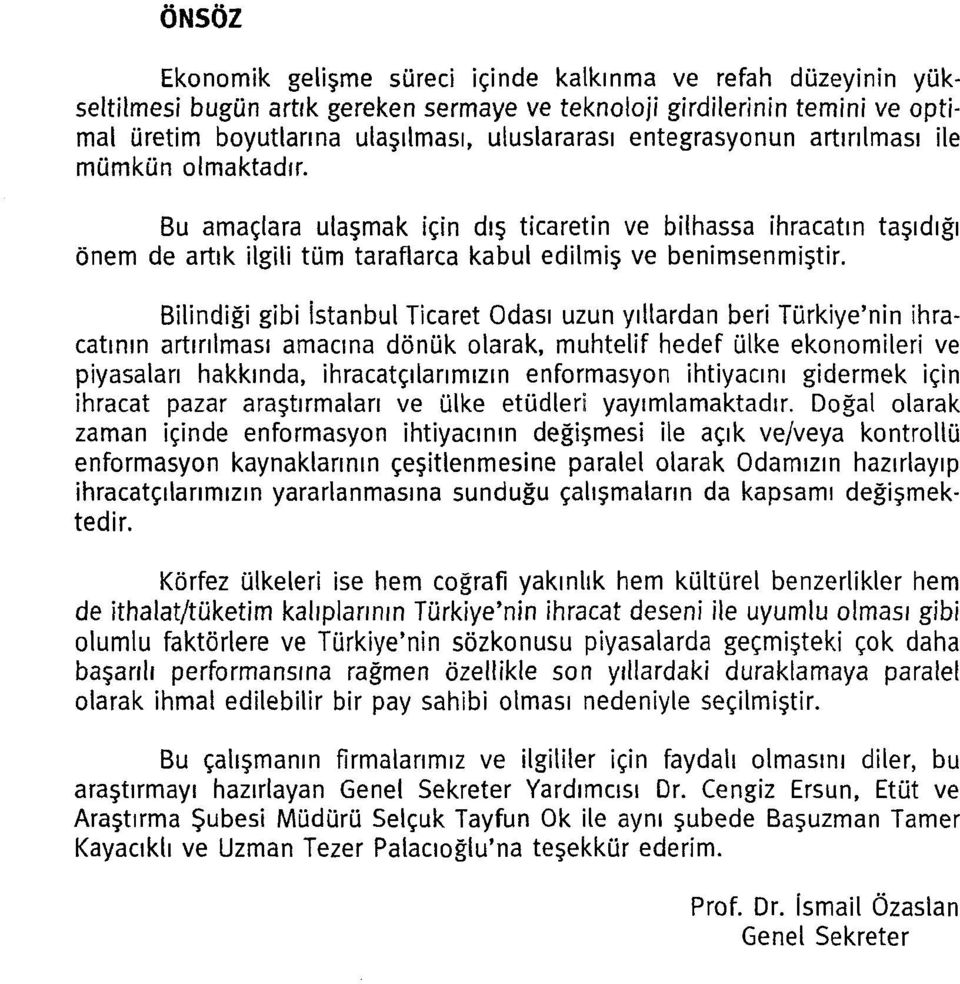 Bilindiği gibi İstanbul Ticaret Odası uzun yıllardan beri Türkiye'nin ihracatının artırılması amacına dönük olarak, muhtelif hedef ülke ekonomileri ve piyasaları hakkında, ihracatçılarımızın