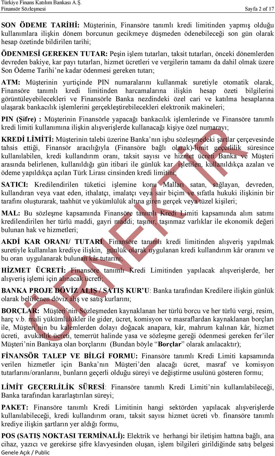 dahil olmak üzere Son Ödeme Tarihi ne kadar ödenmesi gereken tutarı; ATM: Müşterinin yurtiçinde PIN numaralarını kullanmak suretiyle otomatik olarak, Finansöre tanımlı kredi limitinden harcamalarına