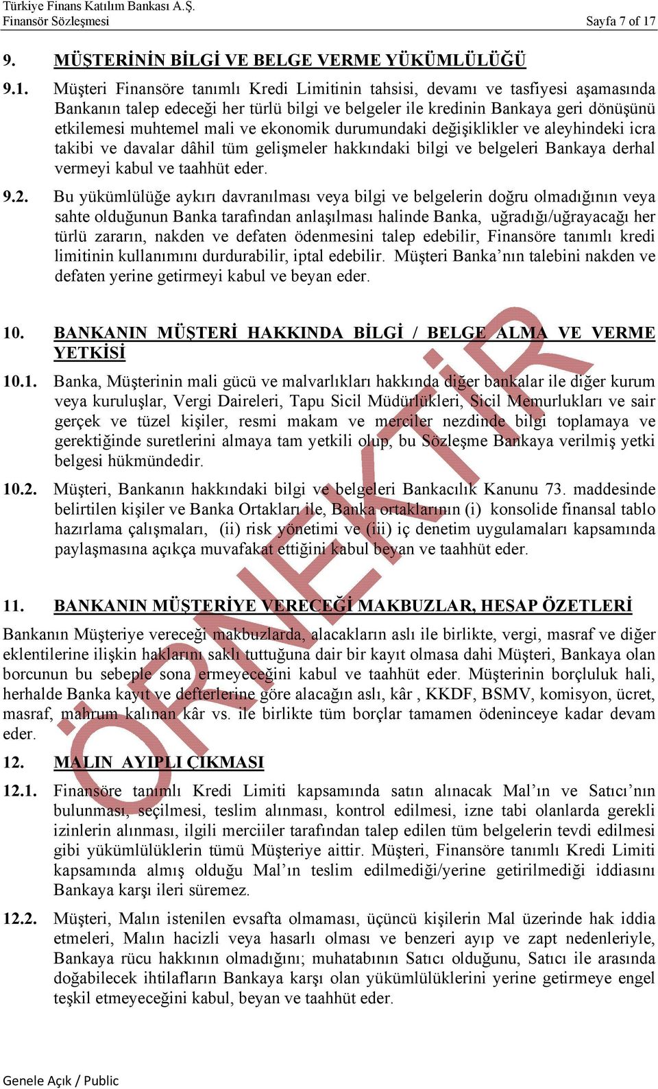 Müşteri Finansöre tanımlı Kredi Limitinin tahsisi, devamı ve tasfiyesi aşamasında Bankanın talep edeceği her türlü bilgi ve belgeler ile kredinin Bankaya geri dönüşünü etkilemesi muhtemel mali ve