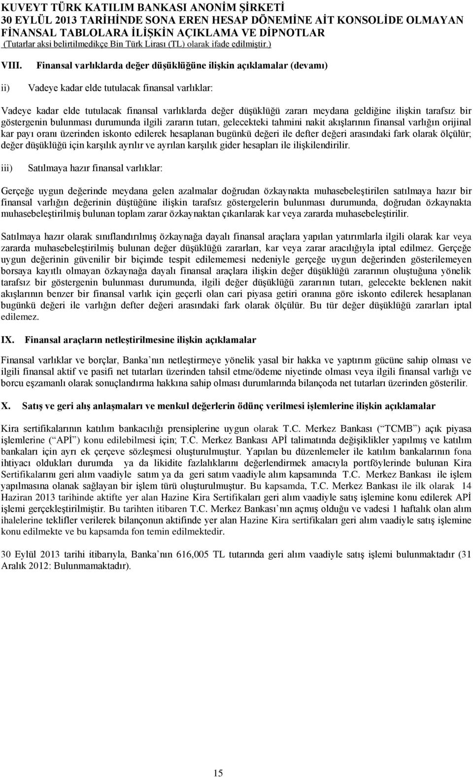 geldiğine ilişkin tarafsız bir göstergenin bulunması durumunda ilgili zararın tutarı, gelecekteki tahmini nakit akışlarının finansal varlığın orijinal kar payı oranı üzerinden iskonto edilerek