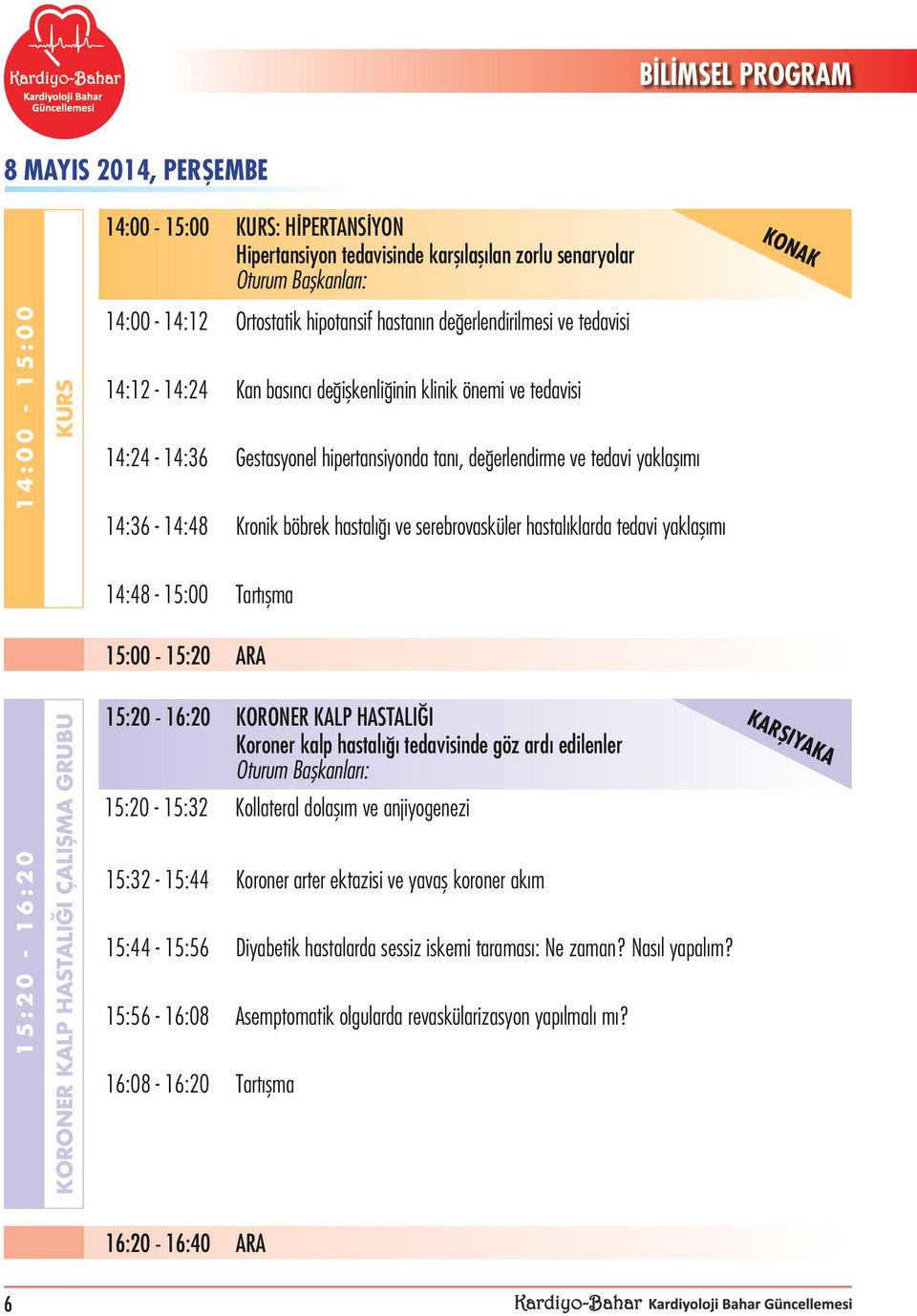 serebrovasküler hastalıklarda tedavi yaklaşımı KONAK 14:48-15:00 Tartışma 15:00-15:20 ARA 15:20-16:20 KORONER KALP HASTALIĞI ÇALIŞMA GRUBU 15:20-16:20 KORONER KALP HASTALIĞI Koroner kalp hastalığı