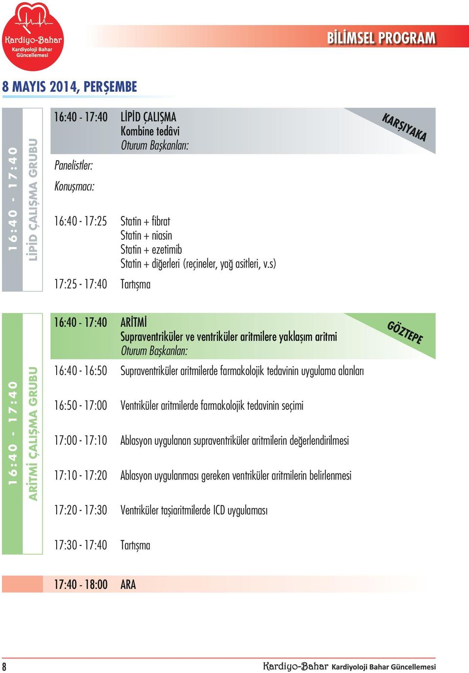 s) KARŞIYAKA 17:25-17:40 Tartışma 16:40-17:40 ARİTMİ Supraventriküler ve ventriküler aritmilere yaklaşım aritmi GÖZTEPE 16:40-17:40 ARİTMİ ÇALIŞMA GRUBU 16:40-16:50 Supraventriküler aritmilerde