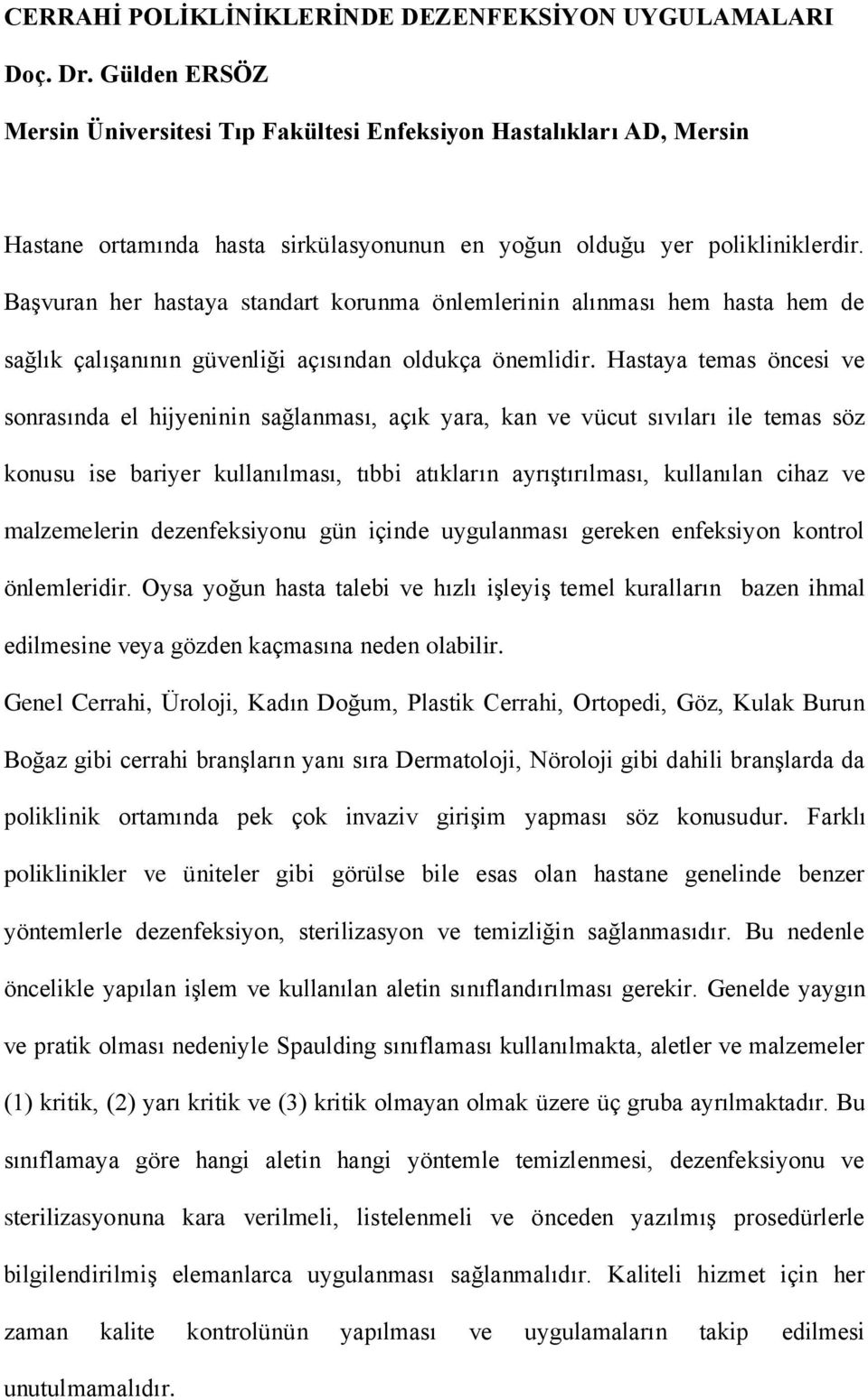 Başvuran her hastaya standart korunma önlemlerinin alınması hem hasta hem de sağlık çalışanının güvenliği açısından oldukça önemlidir.