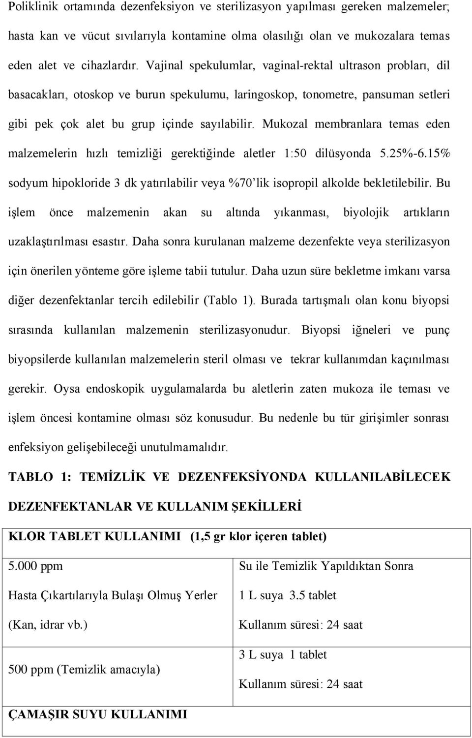 Mukozal membranlara temas eden malzemelerin hızlı temizliği gerektiğinde aletler 1:50 dilüsyonda 5.25%-6.15% sodyum hipokloride 3 dk yatırılabilir veya %70 lik isopropil alkolde bekletilebilir.