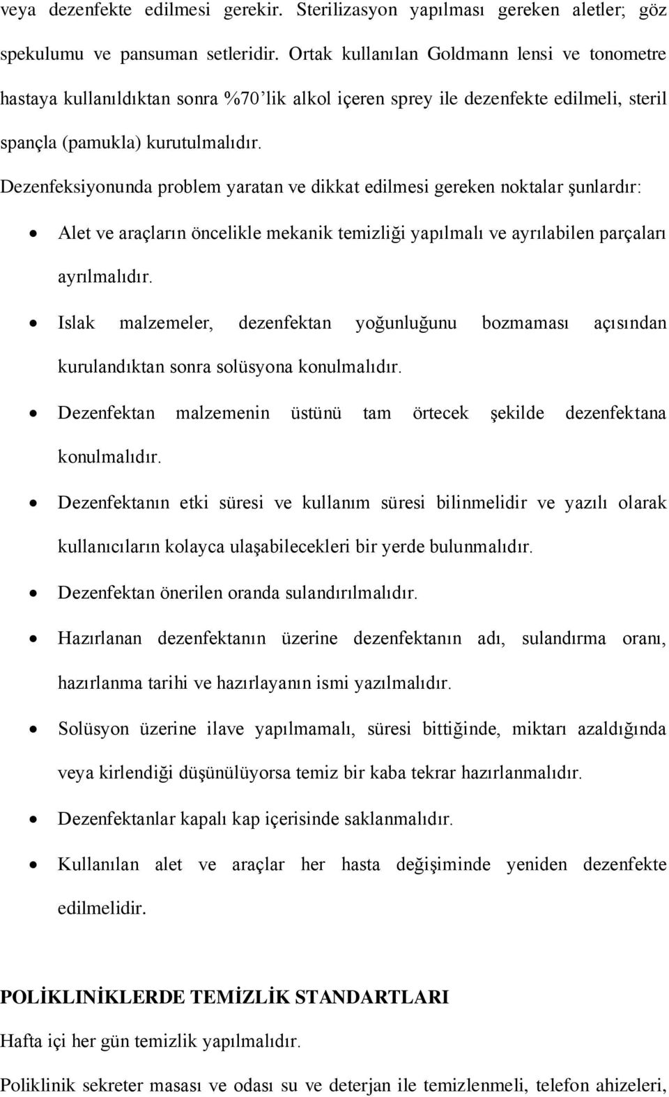 Dezenfeksiyonunda problem yaratan ve dikkat edilmesi gereken noktalar şunlardır: Alet ve araçların öncelikle mekanik temizliği yapılmalı ve ayrılabilen parçaları ayrılmalıdır.