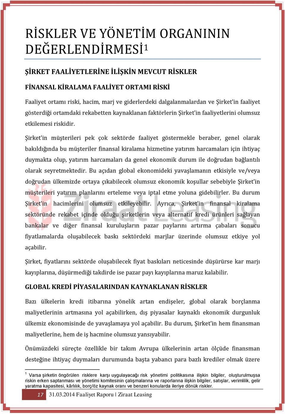 Şirket in müşterileri pek çok sektörde faaliyet göstermekle beraber, genel olarak bakıldığında bu müşteriler finansal kiralama hizmetine yatırım harcamaları için ihtiyaç duymakta olup, yatırım