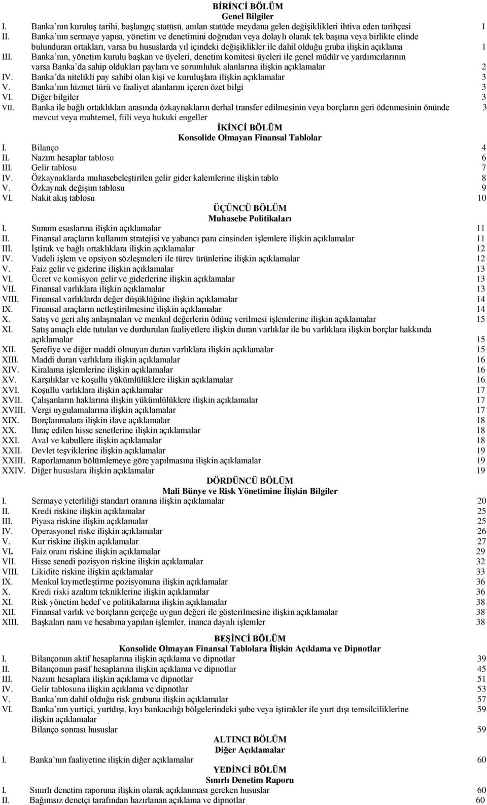 bulunduran ortakları, varsa bu hususlarda yıl içindeki değişiklikler ile dahil olduğu gruba ilişkin açıklama 1 Banka nın, yönetim kurulu başkan ve üyeleri, denetim komitesi üyeleri ile genel müdür ve