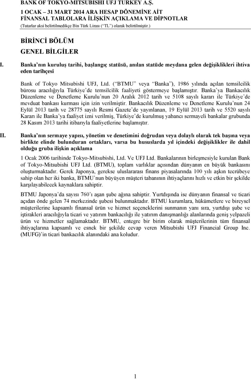 ) BİRİNCİ BÖLÜM GENEL BİLGİLER I. Banka nın kuruluş tarihi, başlangıç statüsü, anılan statüde meydana gelen değişiklikleri ihtiva eden tarihçesi Bank of Tokyo Mitsubishi UFJ, Ltd.