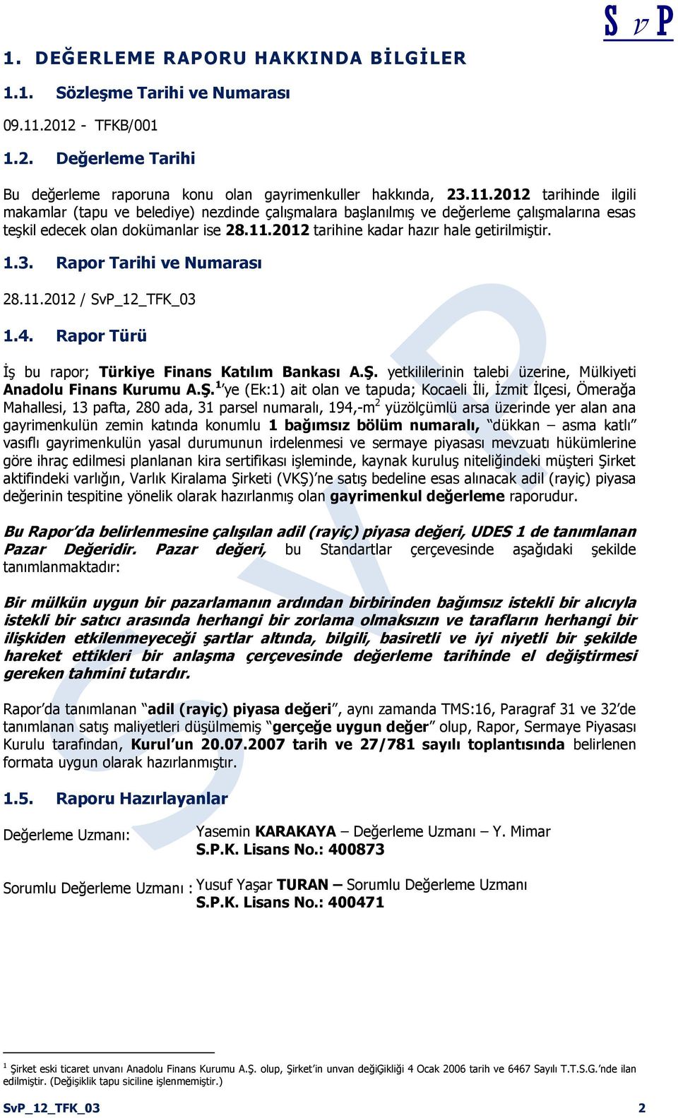 2012 tarihinde ilgili makamlar (tapu ve belediye) nezdinde çalışmalara başlanılmış ve değerleme çalışmalarına esas teşkil edecek olan dokümanlar ise 28.11.2012 tarihine kadar hazır hale getirilmiştir.