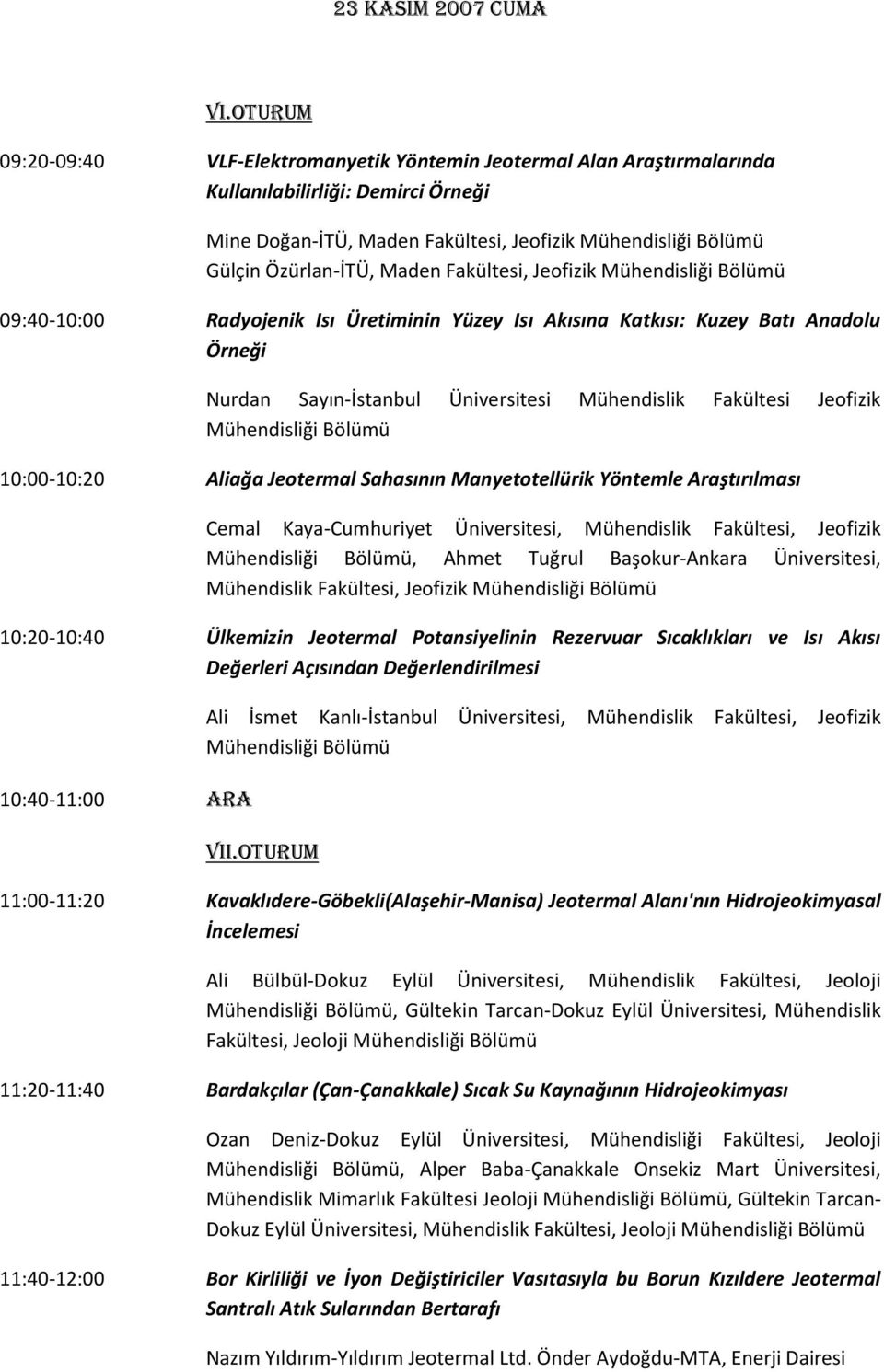 Maden Fakültesi, Jeofizik Mühendisliği Bölümü 09:40-10:00 Radyojenik Isı Üretiminin Yüzey Isı Akısına Katkısı: Kuzey Batı Anadolu Örneği Nurdan Sayın-İstanbul Üniversitesi Mühendislik Fakültesi