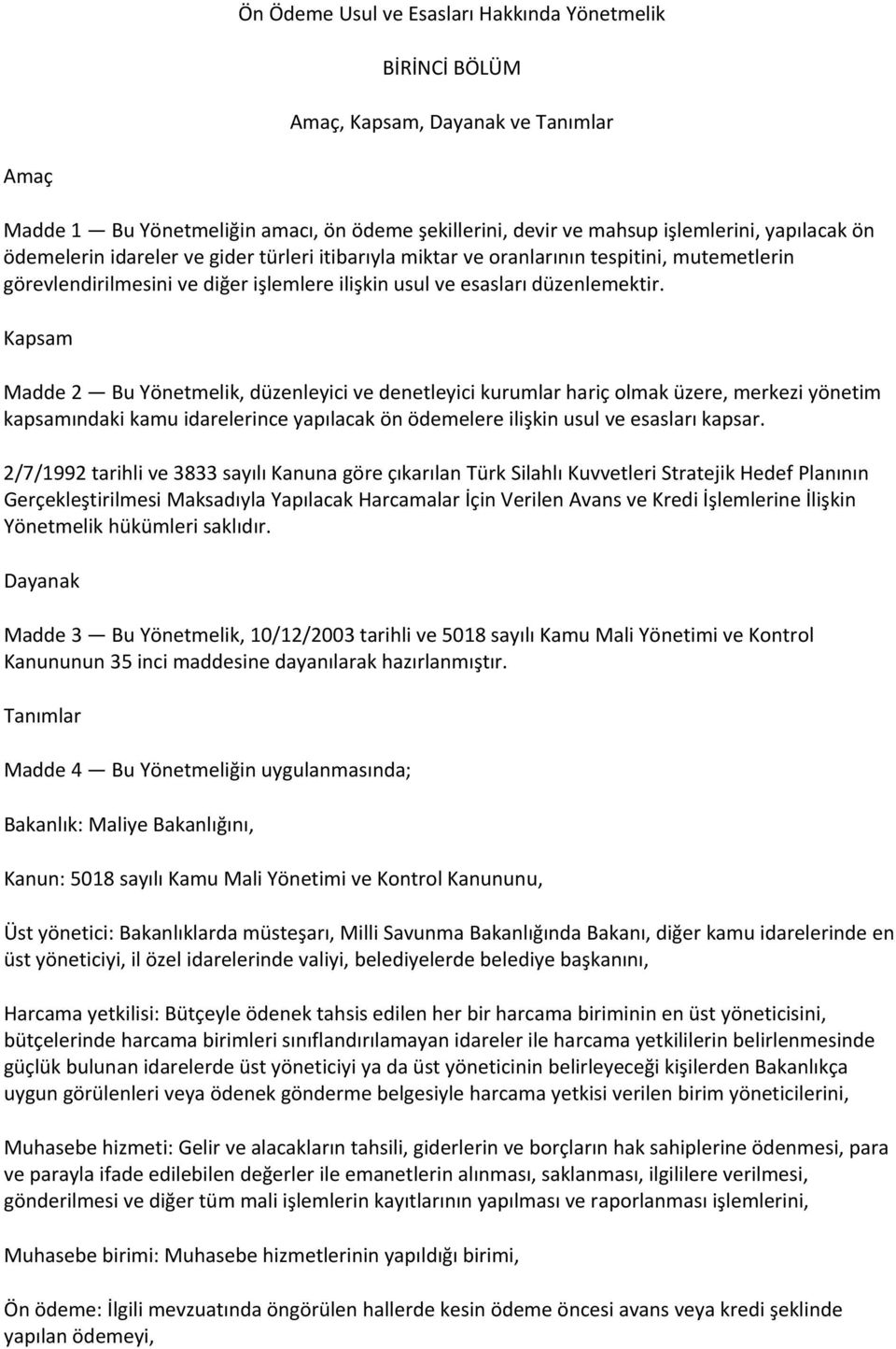 Kapsam Madde 2 Bu Yönetmelik, düzenleyici ve denetleyici kurumlar hariç olmak üzere, merkezi yönetim kapsamındaki kamu idarelerince yapılacak ön ödemelere ilişkin usul ve esasları kapsar.