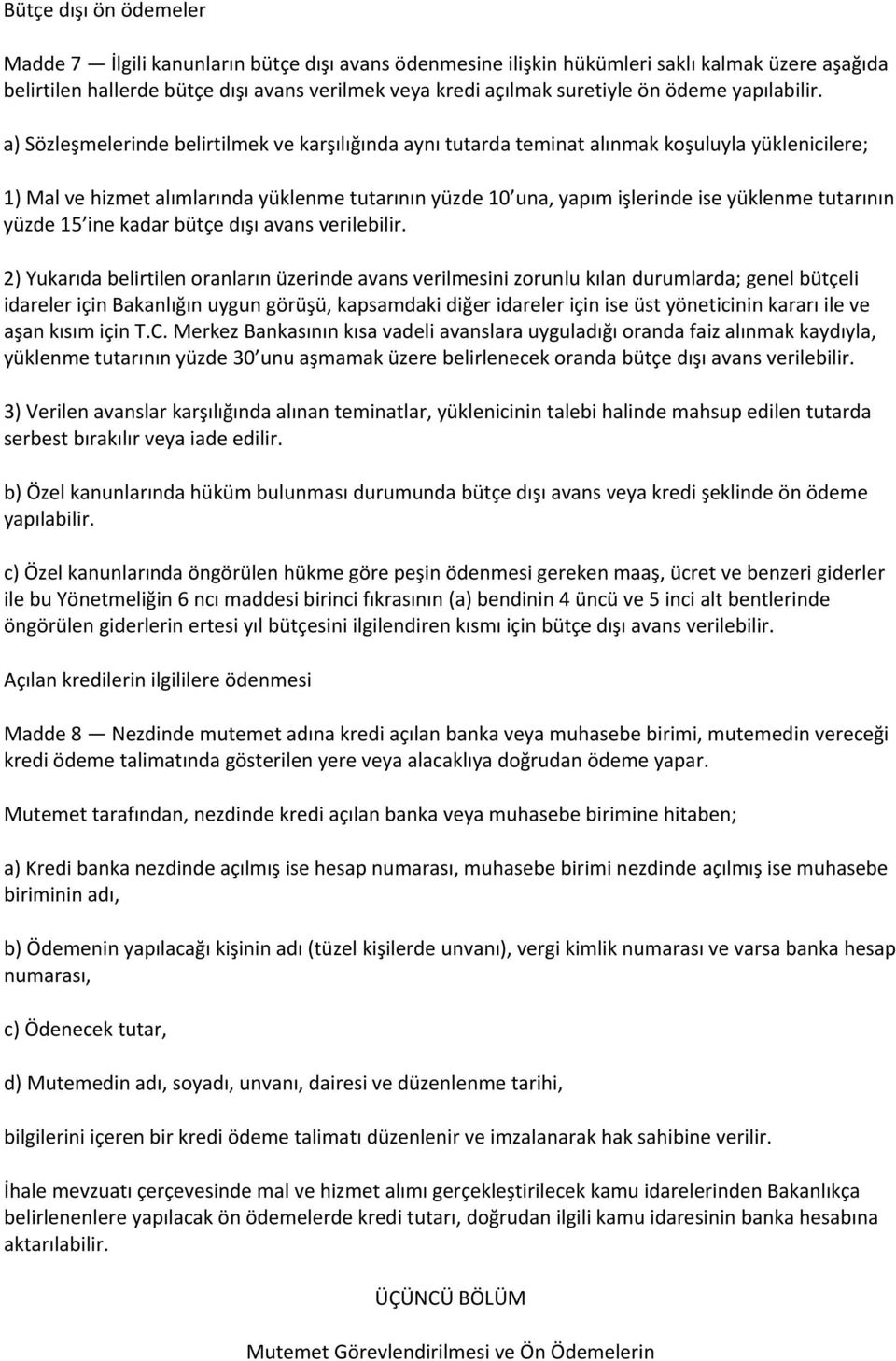 a) Sözleşmelerinde belirtilmek ve karşılığında aynı tutarda teminat alınmak koşuluyla yüklenicilere; 1) Mal ve hizmet alımlarında yüklenme tutarının yüzde 10 una, yapım işlerinde ise yüklenme