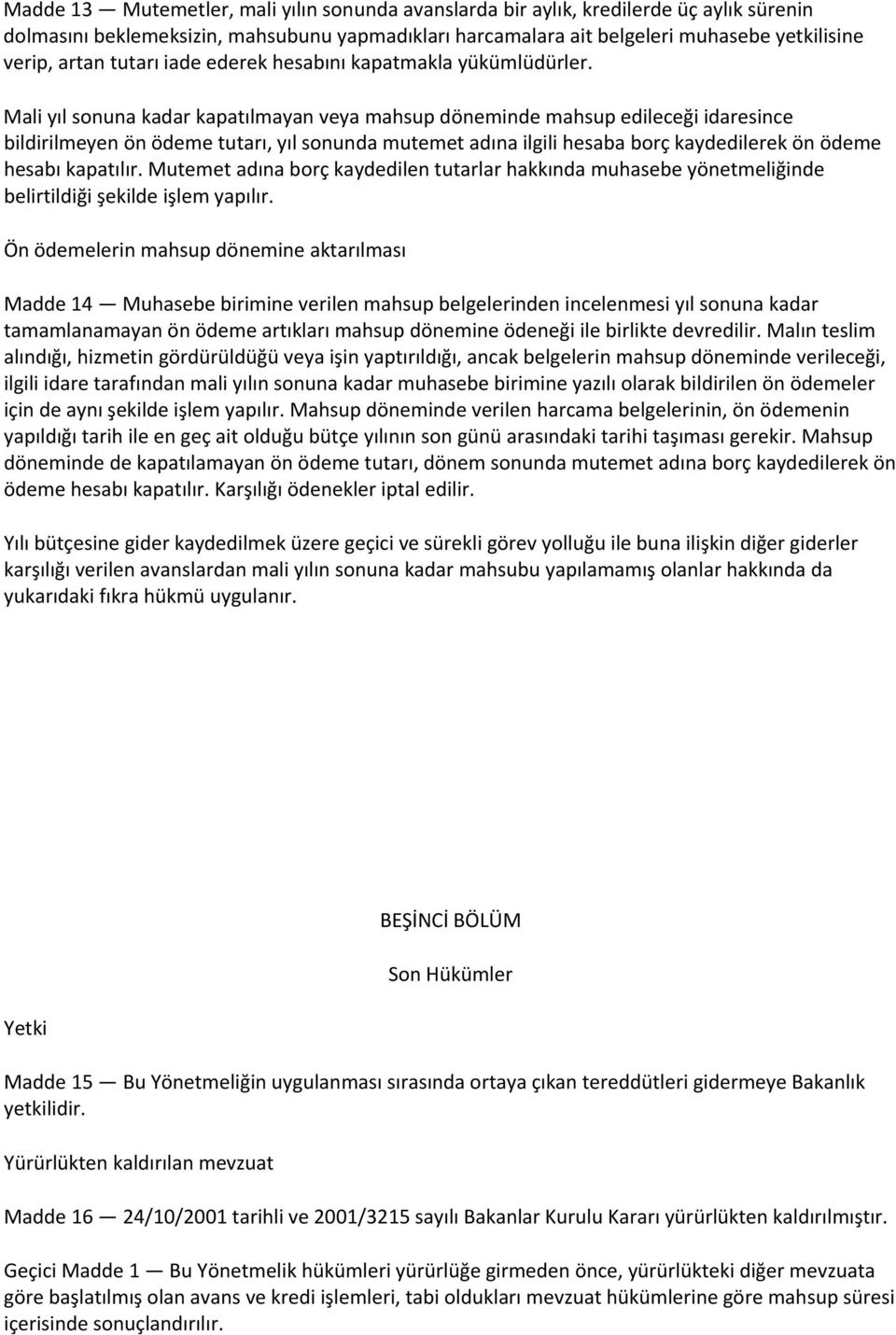 Mali yıl sonuna kadar kapatılmayan veya mahsup döneminde mahsup edileceği idaresince bildirilmeyen ön ödeme tutarı, yıl sonunda mutemet adına ilgili hesaba borç kaydedilerek ön ödeme hesabı kapatılır.