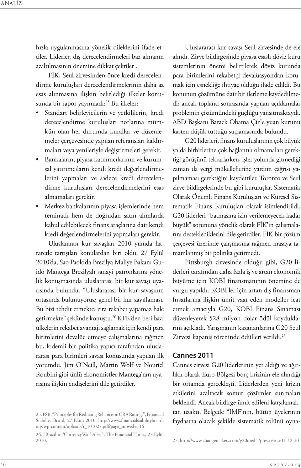 belirleyicilerin ve yetkililerin, kredi derecelendirme kuruluşları notlarına mümkün olan her durumda kurallar ve düzenlemeler çerçevesinde yapılan referansları kaldırmaları veya yenileriyle