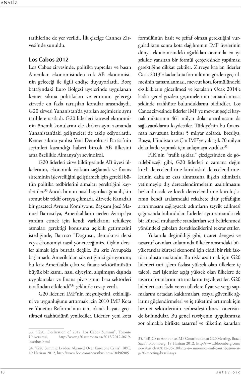 Borç batağındaki Euro Bölgesi üyelerinde uygulanan kemer sıkma politikaları ve euronun geleceği zirvede en fazla tartışılan konular arasındaydı.