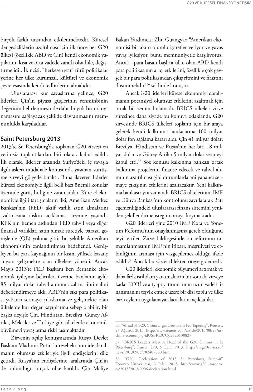 İkincisi, herkese uyar türü politikalar yerine her ülke kurumsal, kültürel ve ekonomik çevre esasında kendi tedbirlerini almalıdır.