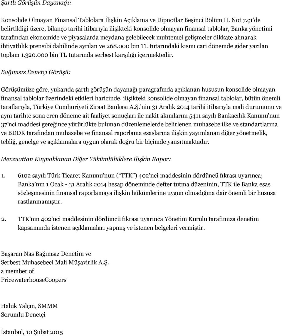 alınarak ihtiyatlılık prensibi dahilinde ayrılan ve 268.000 bin TL tutarındaki kısmı cari dönemde gider yazılan toplam 1.320.000 bin TL tutarında serbest karşılığı içermektedir.