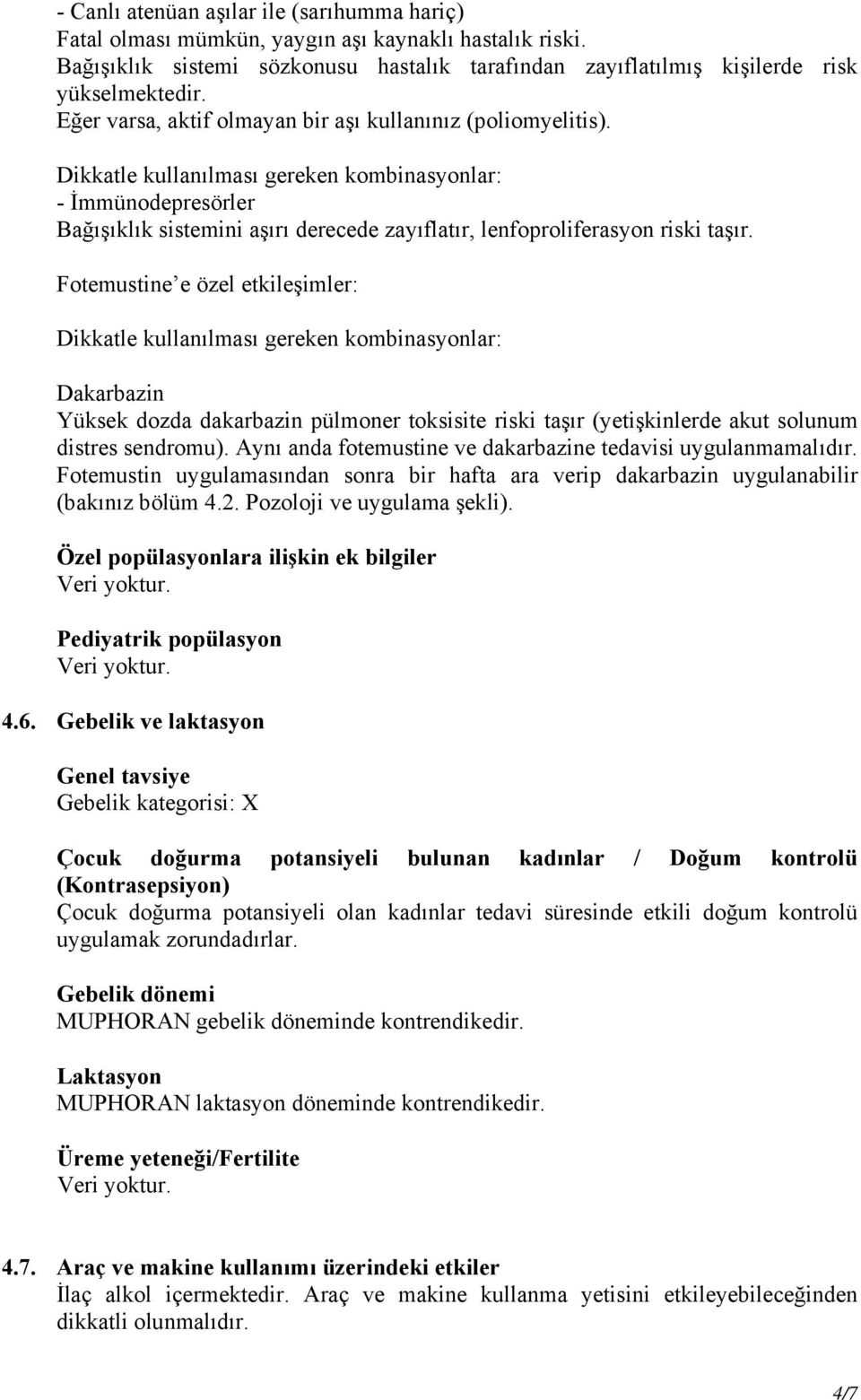 Dikkatle kullanılması gereken kombinasyonlar: - İmmünodepresörler Bağışıklık sistemini aşırı derecede zayıflatır, lenfoproliferasyon riski taşır.