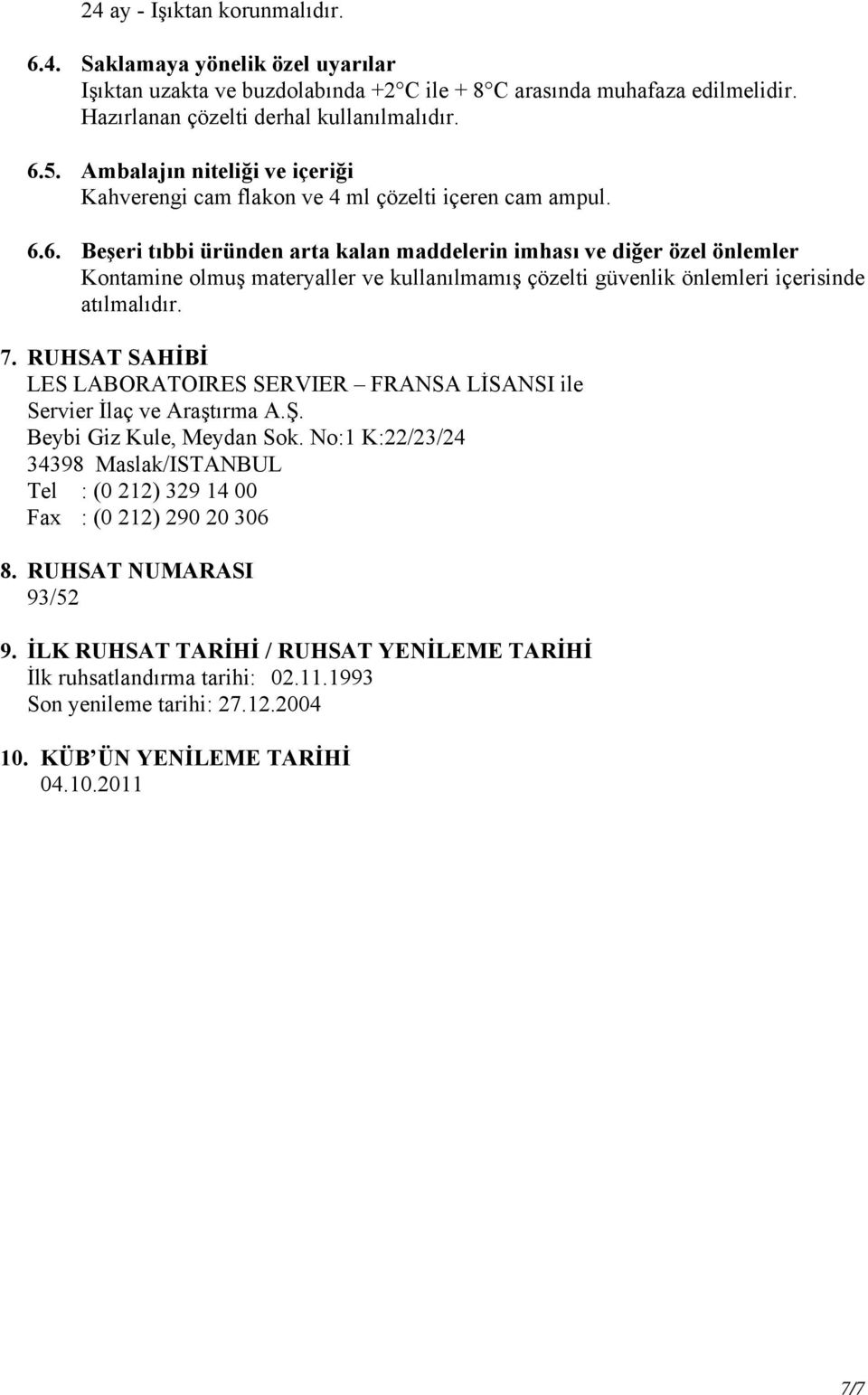 6. Beşeri tıbbi üründen arta kalan maddelerin imhası ve diğer özel önlemler Kontamine olmuş materyaller ve kullanılmamış çözelti güvenlik önlemleri içerisinde atılmalıdır. 7.