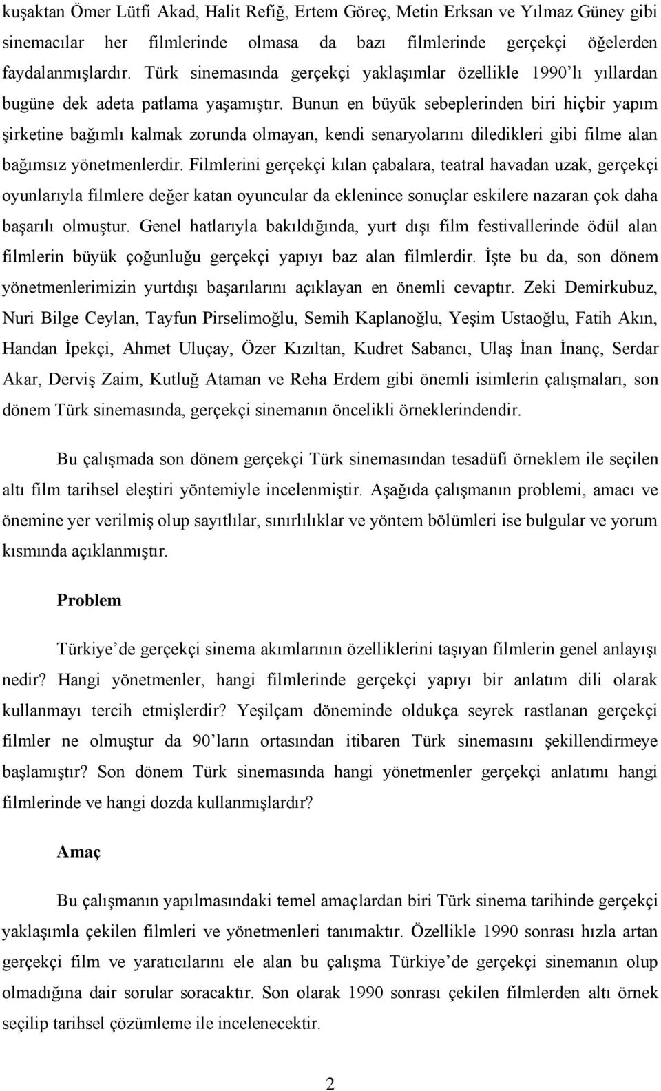 Bunun en büyük sebeplerinden biri hiçbir yapım şirketine bağımlı kalmak zorunda olmayan, kendi senaryolarını diledikleri gibi filme alan bağımsız yönetmenlerdir.