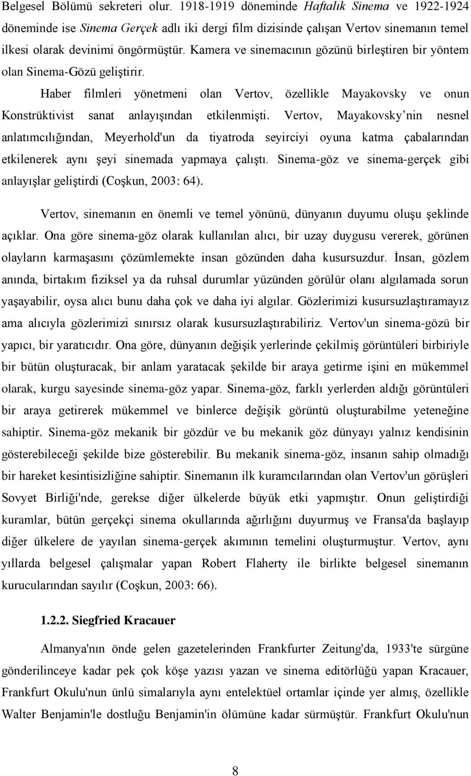 Kamera ve sinemacının gözünü birleştiren bir yöntem olan Sinema-Gözü geliştirir. Haber filmleri yönetmeni olan Vertov, özellikle Mayakovsky ve onun Konstrüktivist sanat anlayışından etkilenmişti.