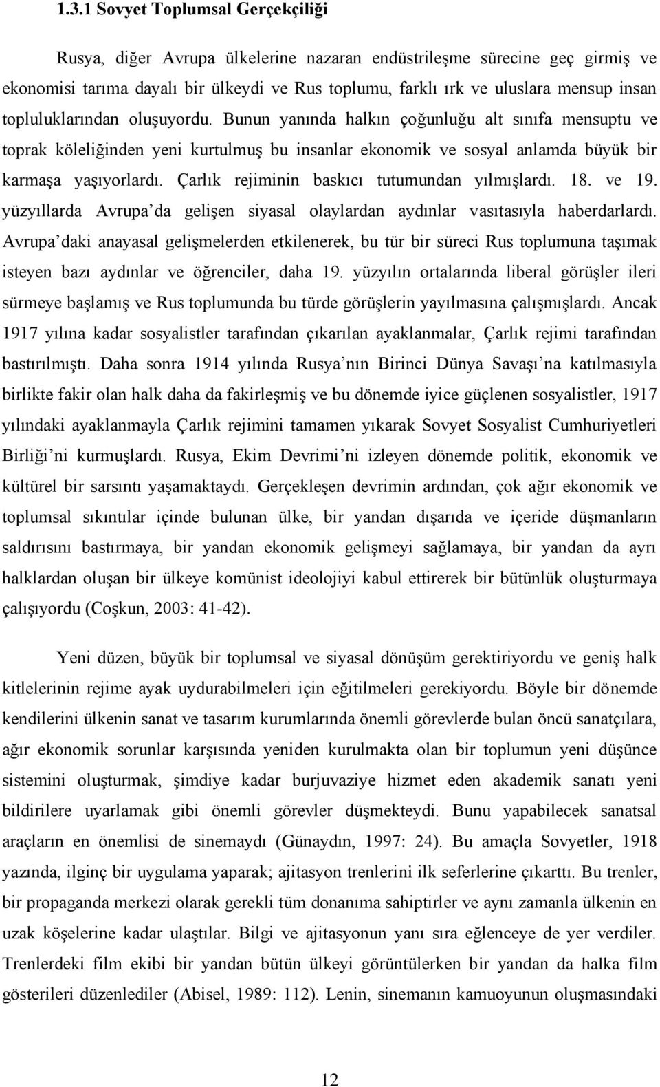 Çarlık rejiminin baskıcı tutumundan yılmışlardı. 18. ve 19. yüzyıllarda Avrupa da gelişen siyasal olaylardan aydınlar vasıtasıyla haberdarlardı.