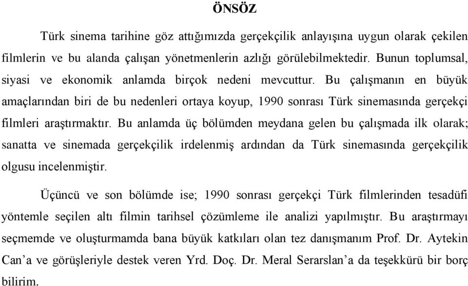 Bu çalışmanın en büyük amaçlarından biri de bu nedenleri ortaya koyup, 1990 sonrası Türk sinemasında gerçekçi filmleri araştırmaktır.
