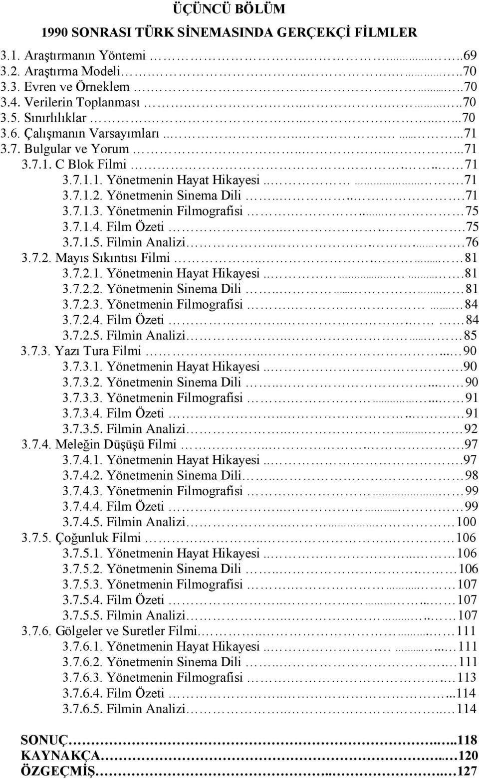 ....71 3.7.1.3. Yönetmenin Filmografisi... 75 3.7.1.4. Film Özeti....75 3.7.1.5. Filmin Analizi.....76 3.7.2. Mayıs Sıkıntısı Filmi..... 81 3.7.2.1. Yönetmenin Hayat Hikayesi.........81 3.7.2.2. Yönetmenin Sinema Dili.