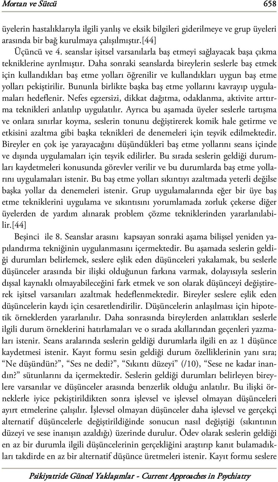 Daha sonraki seanslarda bireylerin seslerle baş etmek için kullandıkları baş etme yolları öğrenilir ve kullandıkları uygun baş etme yolları pekiştirilir.