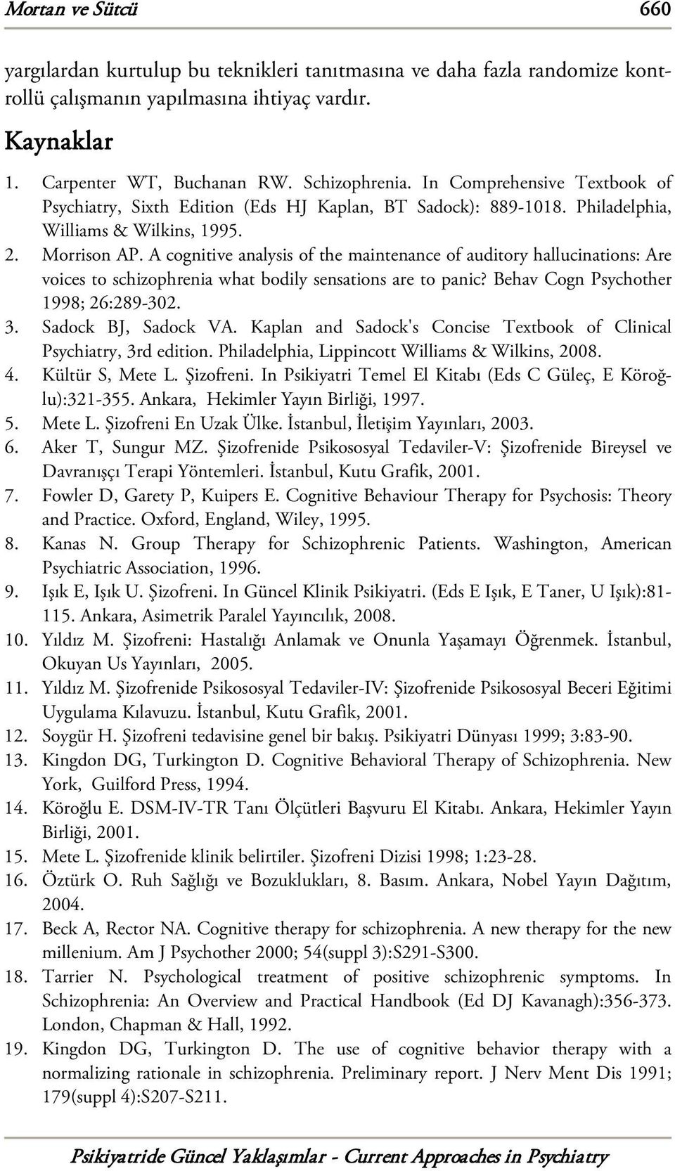 A cognitive analysis of the maintenance of auditory hallucinations: Are voices to schizophrenia what bodily sensations are to panic? Behav Cogn Psychother 1998; 26:289-302. 3. Sadock BJ, Sadock VA.