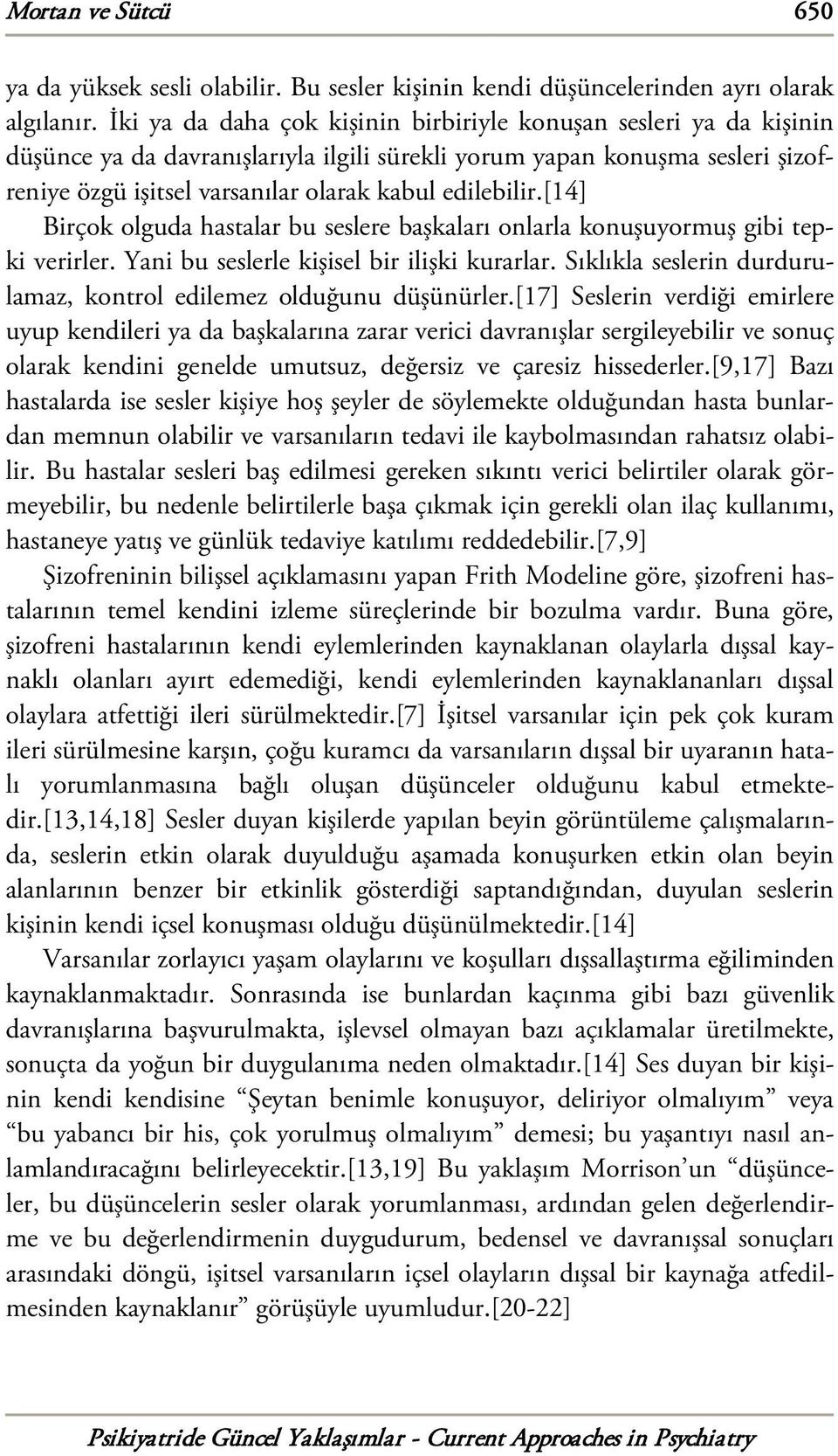 edilebilir.[14] Birçok olguda hastalar bu seslere başkaları onlarla konuşuyormuş gibi tepki verirler. Yani bu seslerle kişisel bir ilişki kurarlar.