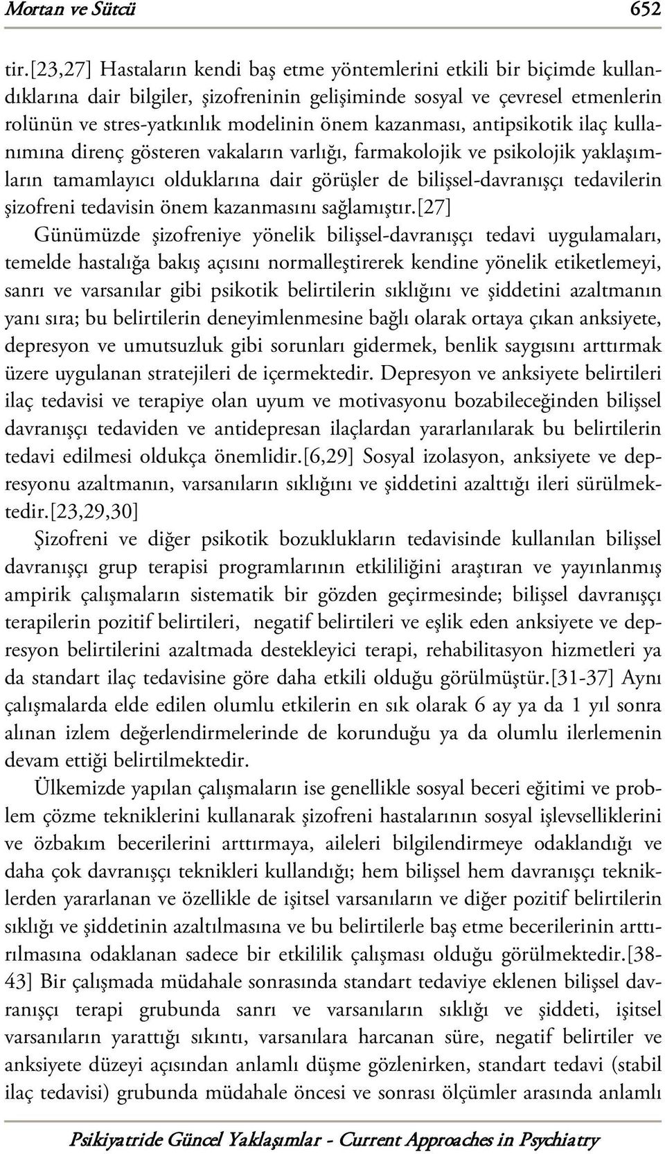 kazanması, antipsikotik ilaç kullanımına direnç gösteren vakaların varlığı, farmakolojik ve psikolojik yaklaşımların tamamlayıcı olduklarına dair görüşler de bilişsel-davranışçı tedavilerin şizofreni