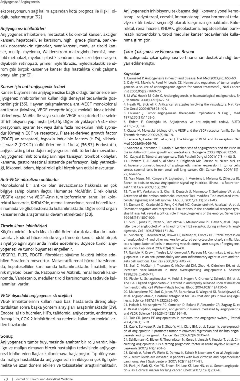 medüller tiroid kanser, multipl myeloma, Waldenstrom makroglobulinemisi, myeloid metaplazi, myelodisplastik sendrom, maküler dejenerasyon, diyabetik retinopati, primer mylefibrozis, myledisplastik