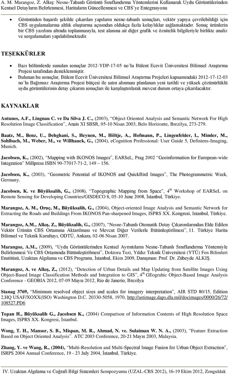 TEŞEKKÜRLER Bazı bölümlerde sunulan sonuçlar 2012-YDP-17-05 no lu Bülent Ecevit Üniversitesi Bilimsel Araştırma Projesi tarafından desteklenmiştir.