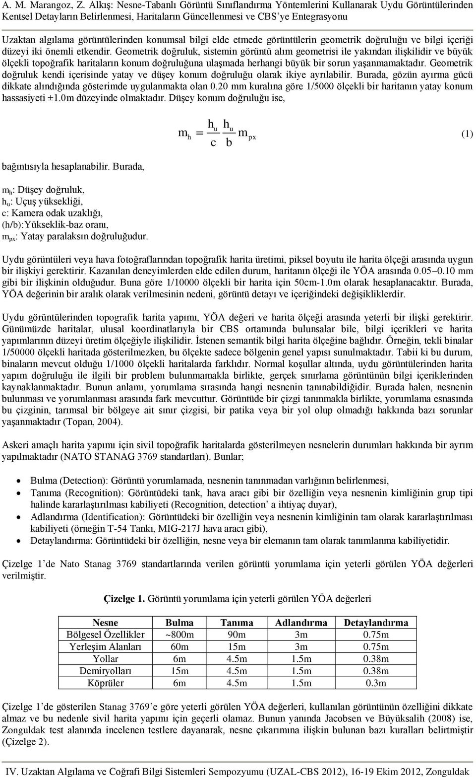 Geometrik doğruluk kendi içerisinde yatay ve düşey konum doğruluğu olarak ikiye ayrılabilir. Burada, gözün ayırma gücü dikkate alındığında gösterimde uygulanmakta olan 0.