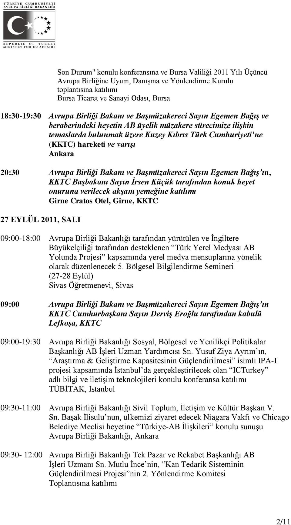 Ankara 20:30 Avrupa Birliği Bakanı ve Başmüzakereci Sayın Egemen Bağış ın, KKTC Başbakanı Sayın İrsen Küçük tarafından konuk heyet onuruna verilecek akşam yemeğine katılımı Girne Cratos Otel, Girne,