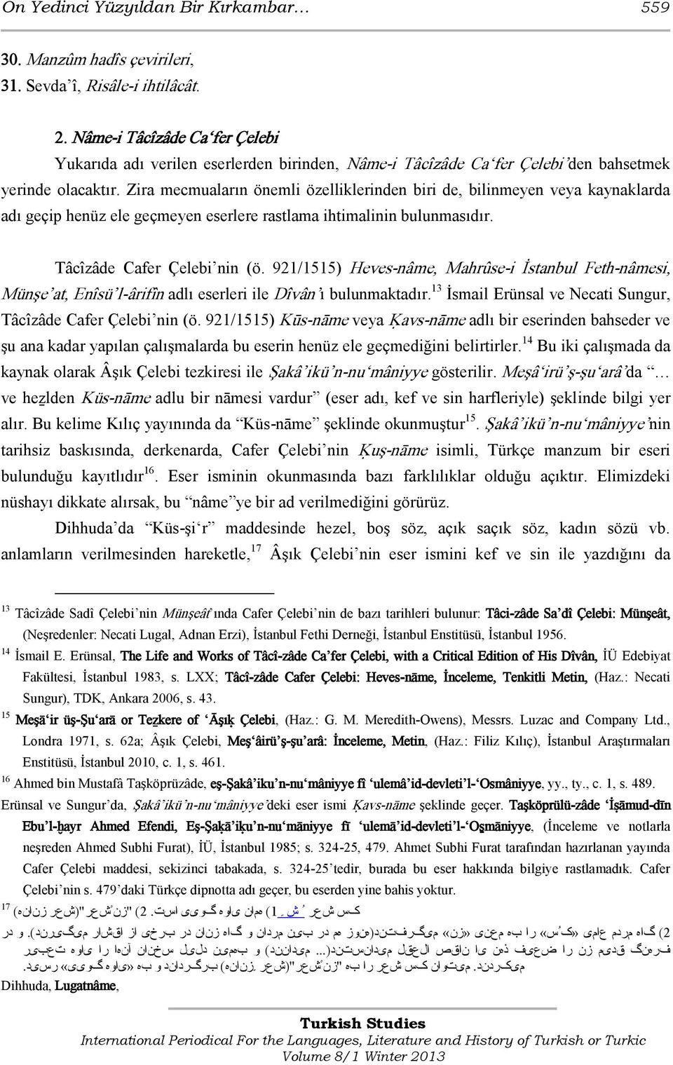 Zira mecmuaların önemli özelliklerinden biri de, bilinmeyen veya kaynaklarda adı geçip henüz ele geçmeyen eserlere rastlama ihtimalinin bulunmasıdır. Tâcîzâde Cafer Çelebi nin (ö.