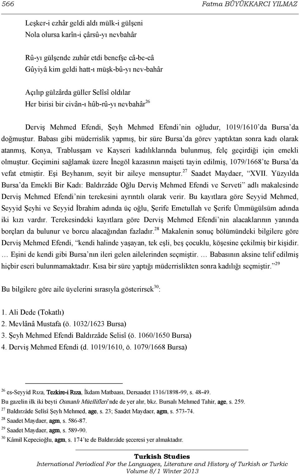 Babası gibi müderrislik yapmış, bir süre Bursa da görev yaptıktan sonra kadı olarak atanmış, Konya, Trablusşam ve Kayseri kadılıklarında bulunmuş, felç geçirdiği için emekli olmuştur.