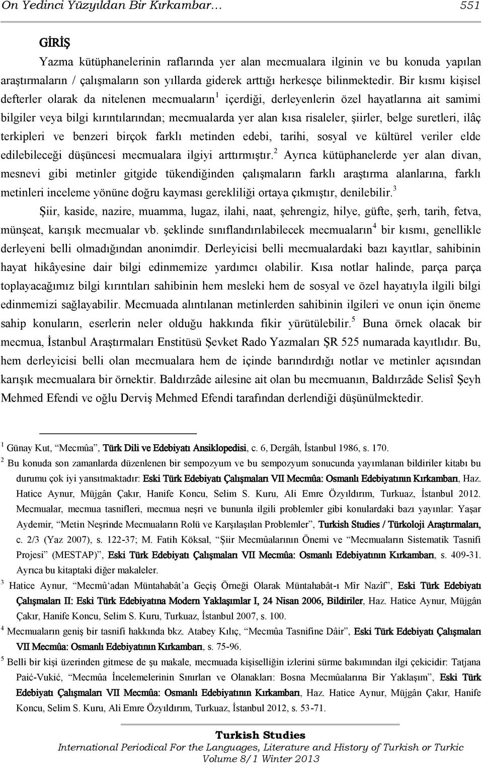 Bir kısmı kişisel defterler olarak da nitelenen mecmuaların 1 içerdiği, derleyenlerin özel hayatlarına ait samimi bilgiler veya bilgi kırıntılarından; mecmualarda yer alan kısa risaleler, şiirler,