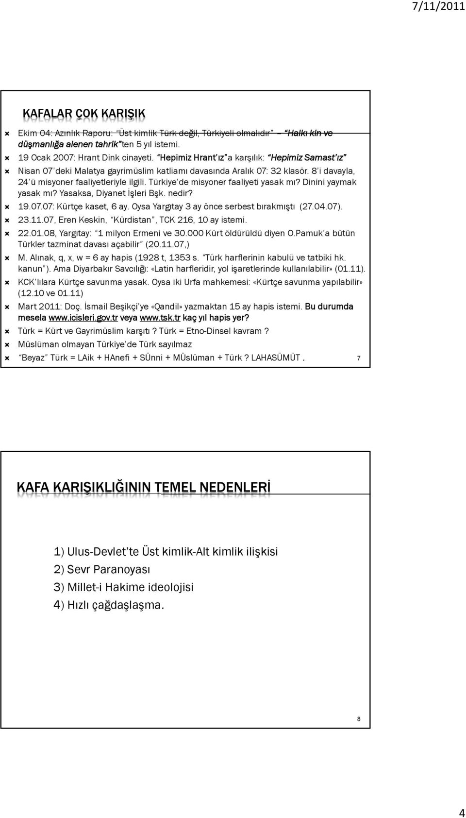 Türkiye de misyoner faaliyeti yasak mı? Dinini yaymak yasak mı? Yasaksa, Diyanet İşleri Bşk. nedir? 19.07.07: Kürtçe kaset, 6 ay. Oysa Yargıtay 3 ay önce serbest bırakmıştı (27.04.07). 23.11.