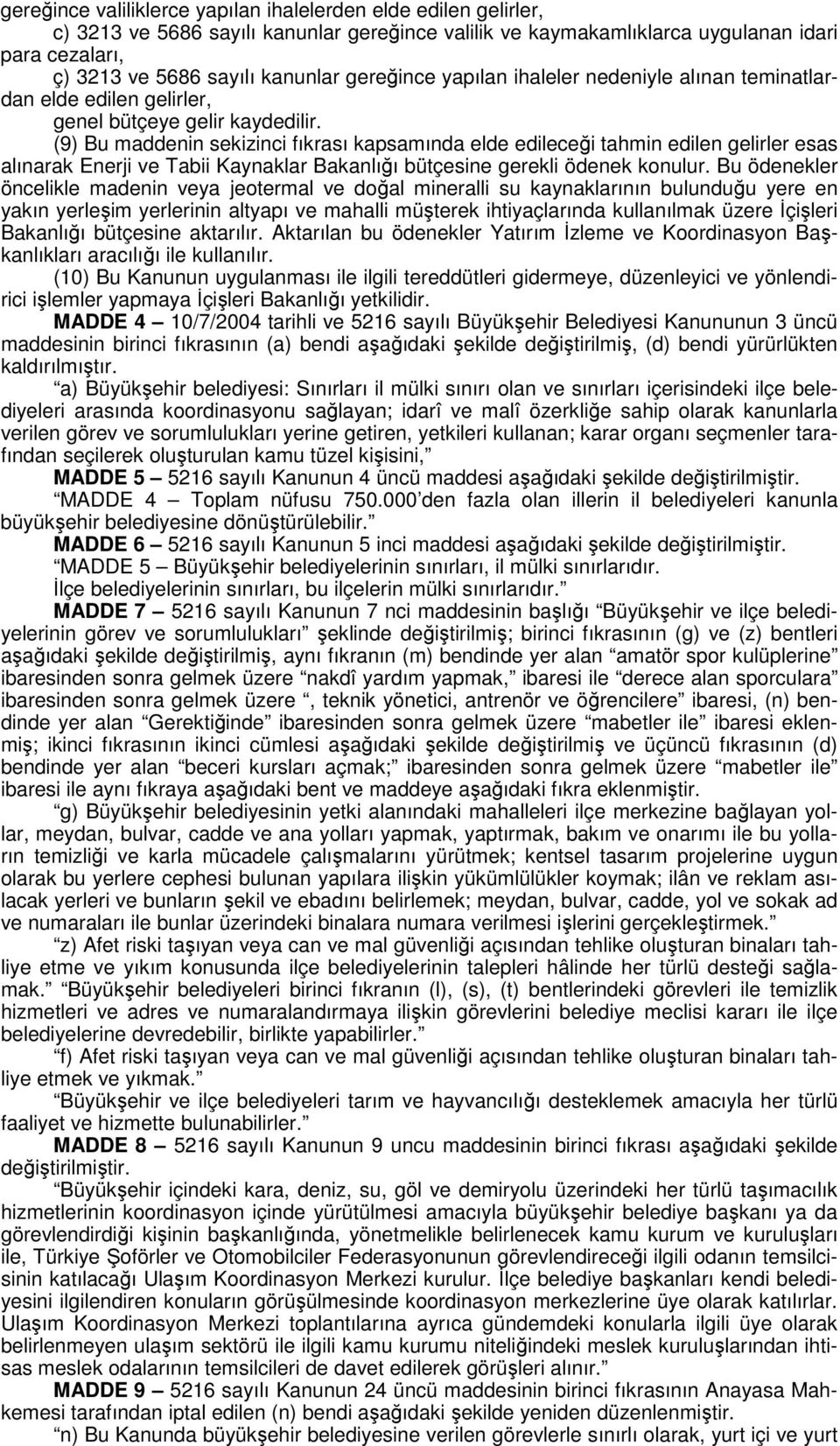 (9) Bu maddenin sekizinci fıkrası kapsamında elde edileceği tahmin edilen gelirler esas alınarak Enerji ve Tabii Kaynaklar Bakanlığı bütçesine gerekli ödenek konulur.