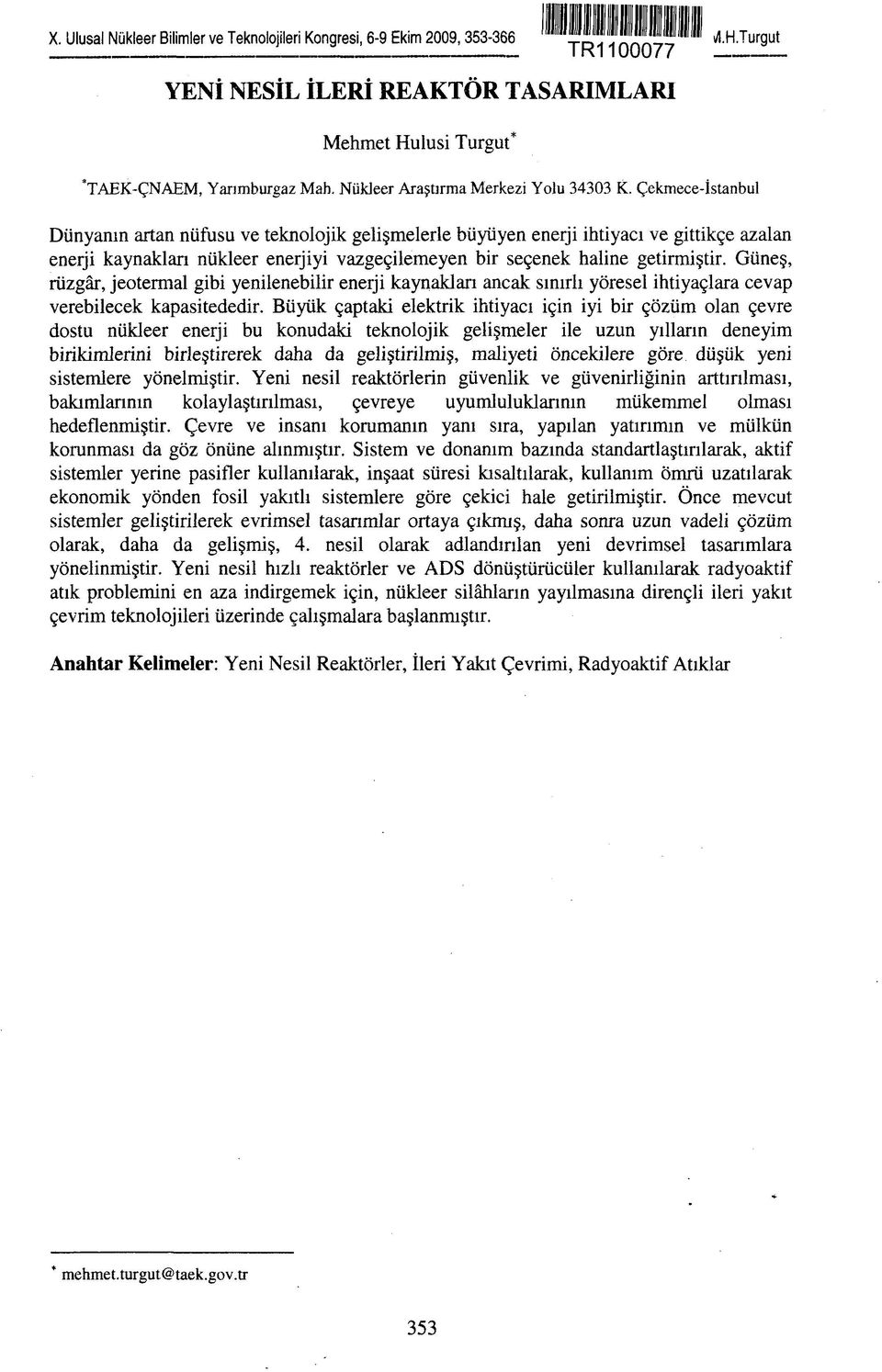 Çekmece-İstanbul Dünyanın artan nüfusu ve teknolojik gelişmelerle büyüyen enerji ihtiyacı ve gittikçe azalan eneıji kaynakları nükleer enerjiyi vazgeçilemeyen bir seçenek haline getirmiştir.